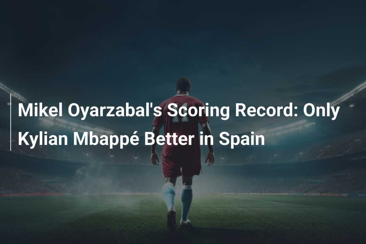 Mikel Oyarzabal O Artilheiro Da Real Sociedad Apenas Kylian Mbapp