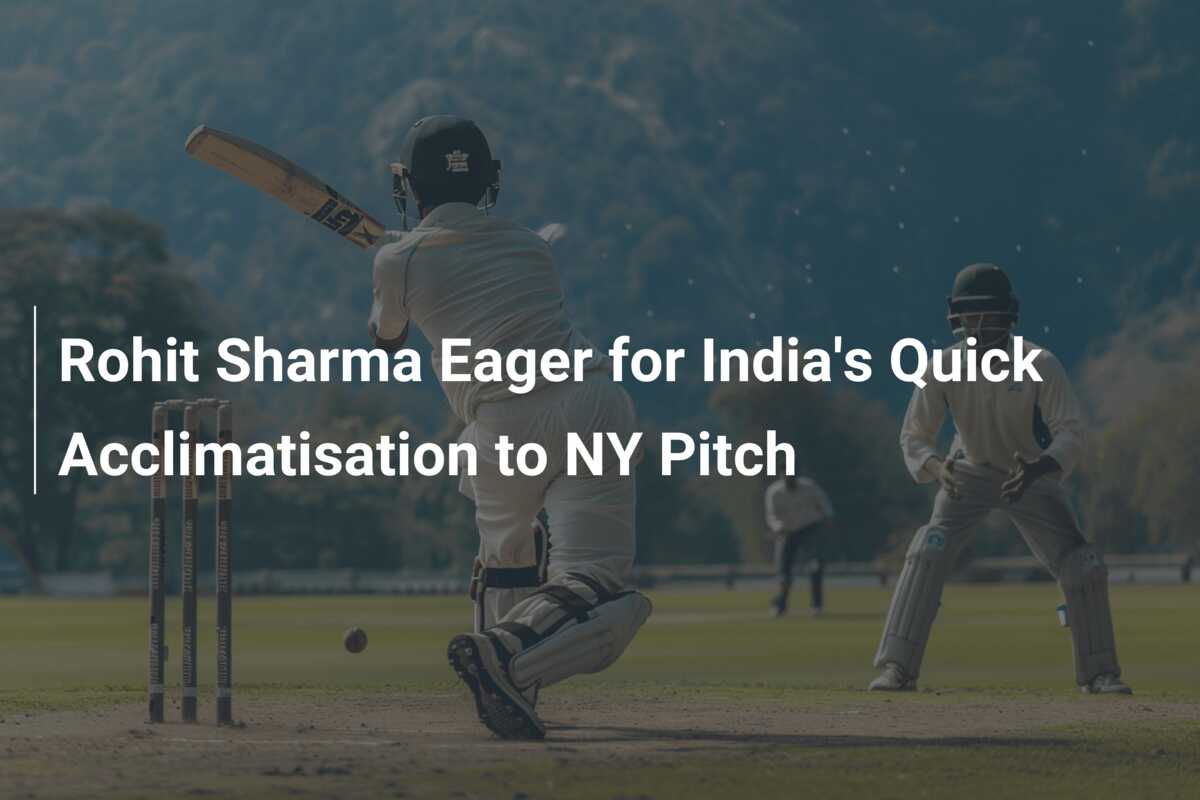 Rohit Sharma Eager For India S Quick Acclimatisation To NY Pitch