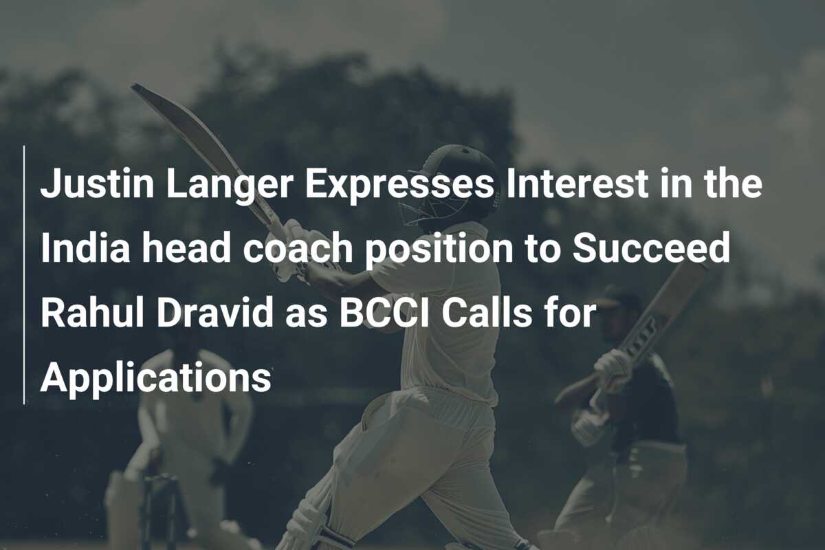 Justin Langer Expresses Interest In The India Head Coach Position To