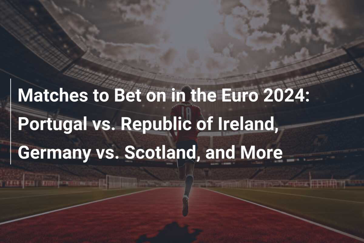 Matches To Bet On In The Euro Portugal Vs Republic Of Ireland