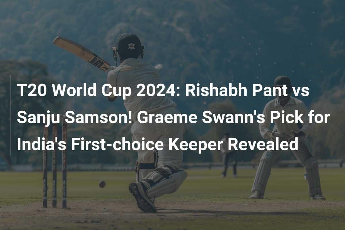 T20 World Cup 2024 Rishabh Pant Vs Sanju Samson Graeme Swanns Pick