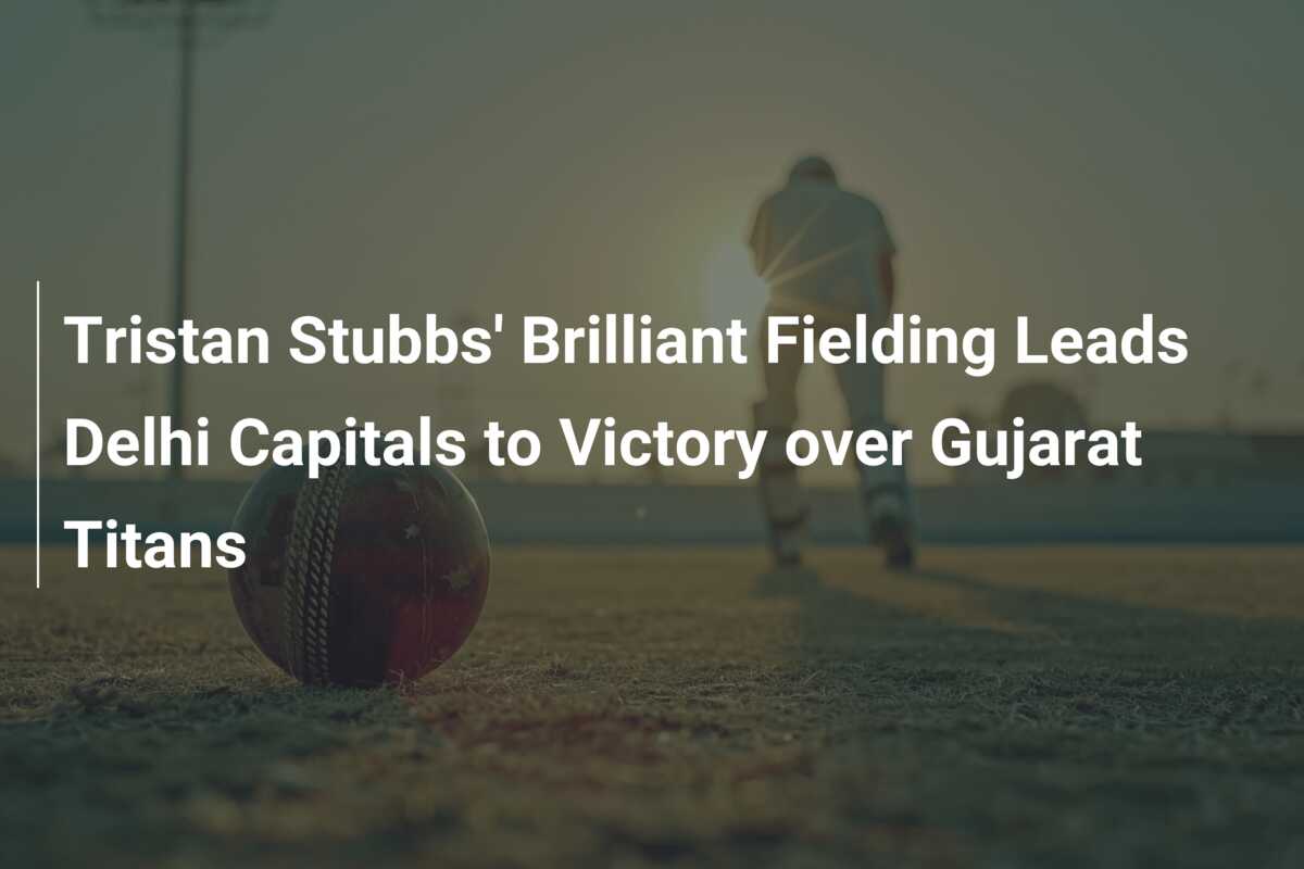 Tristan Stubbs Brilliant Fielding Leads Delhi Capitals To Victory Over