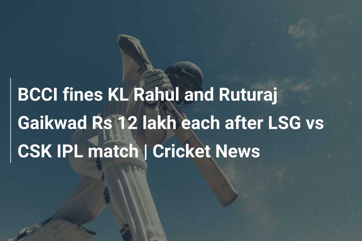 Bcci Fines Kl Rahul And Ruturaj Gaikwad Rs Lakh Each After Lsg Vs