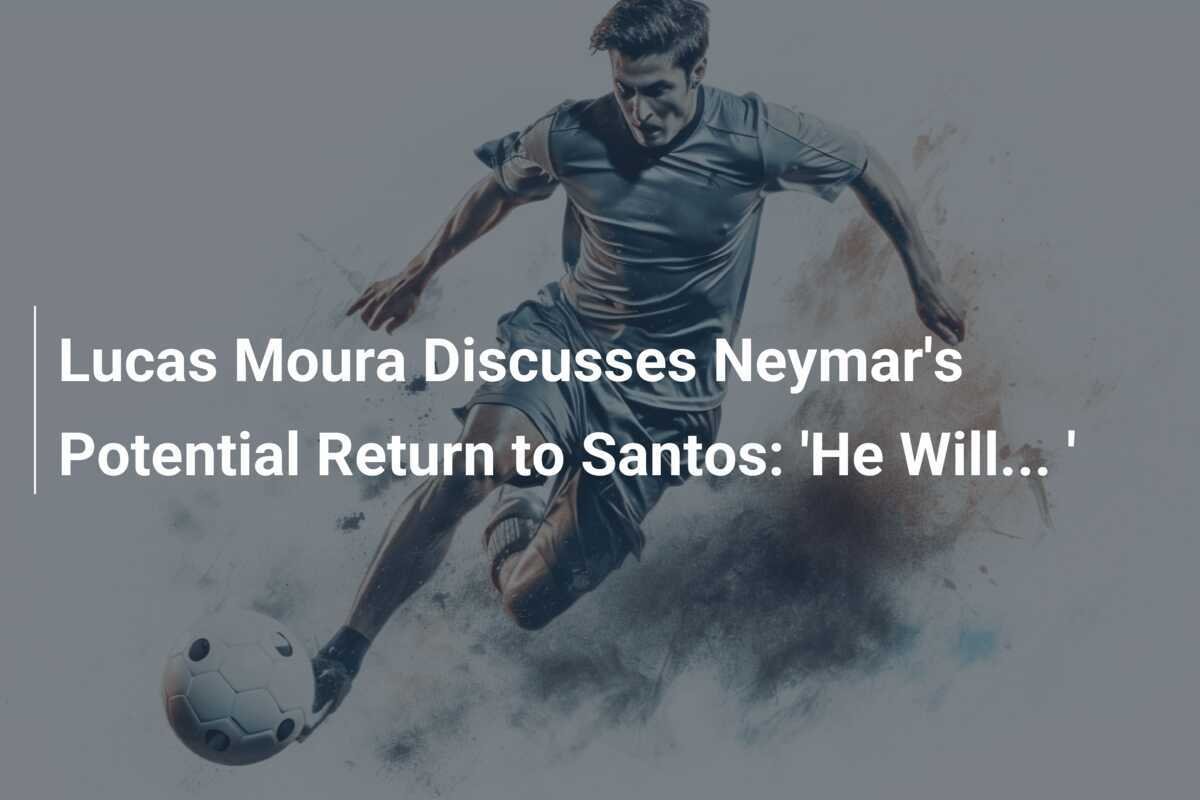 Lucas Moura Nói Về Sự Trở Lại Có Thể Của Neymar Tại Santos footboom1