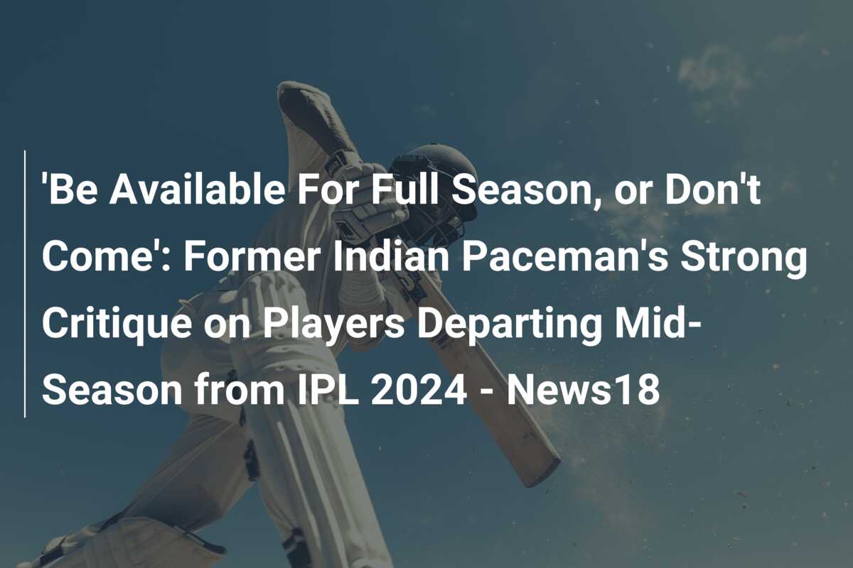 Be Available For Full Season Or Don T Come Former Indian Paceman S