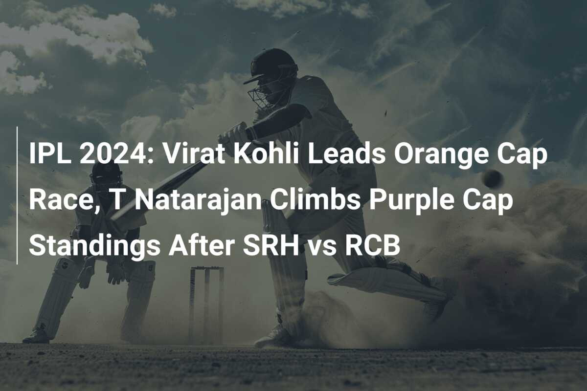 Ipl Virat Kohli Leads Orange Cap Race T Natarajan Climbs Purple