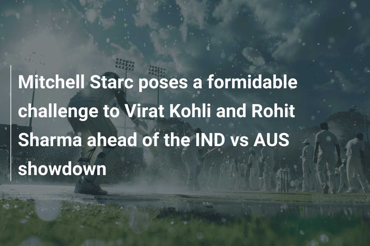 Mitchell Starc Poses A Formidable Challenge To Virat Kohli And Rohit