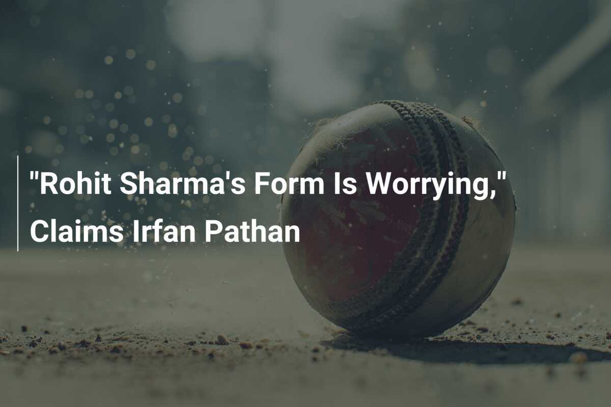 Rohit Sharma S Form Is Worrying Claims Irfan Pathan Azscore