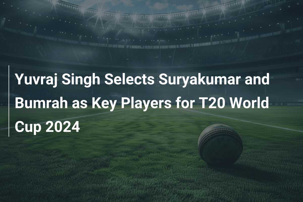 Yuvraj Singh Selects Suryakumar And Bumrah As Key Players For T World