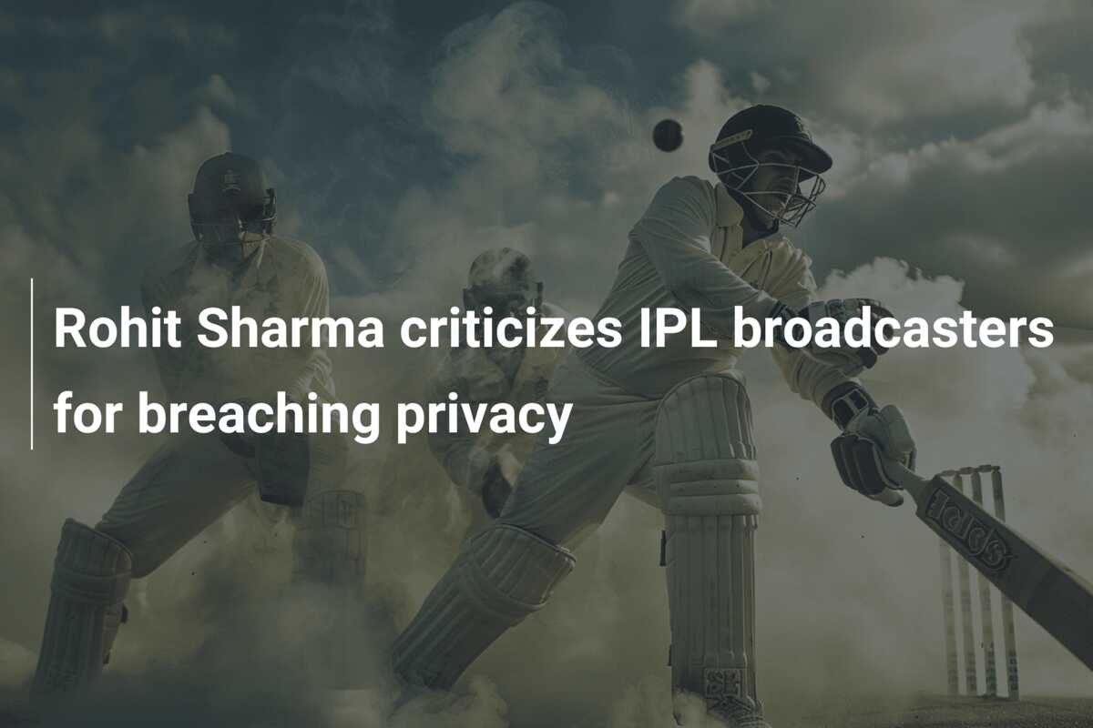 Rohit Sharma Criticizes IPL Broadcasters For Breaching Privacy