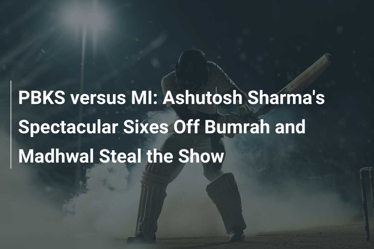 PBKS Versus MI Ashutosh Sharma S Spectacular Sixes Off Bumrah And