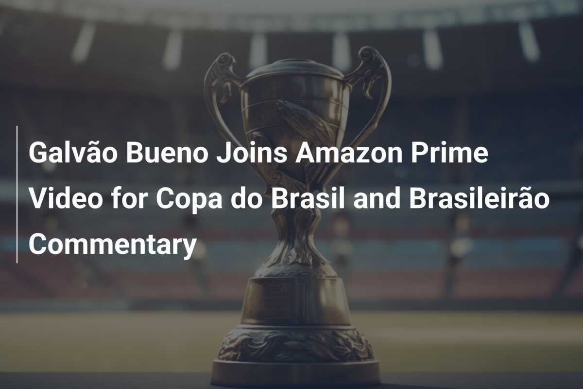 Galvão Bueno Assina Amazon Prime Video para Comentários da Copa do