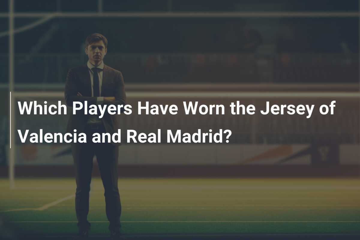 Qu Jugadores Han Vestido La Camiseta Del Valencia Y Del Real Madrid