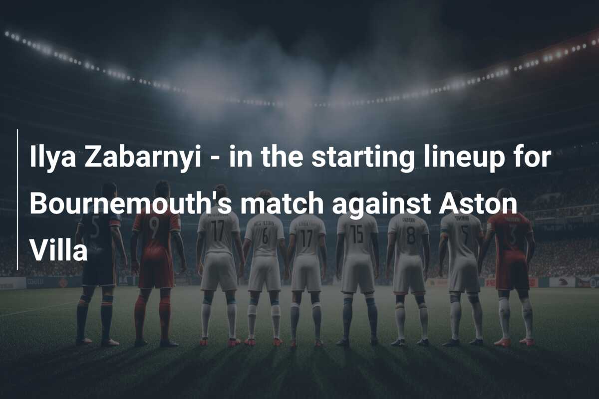 Ilya Zabarnyi In The Starting Lineup For Bournemouth S Match Against