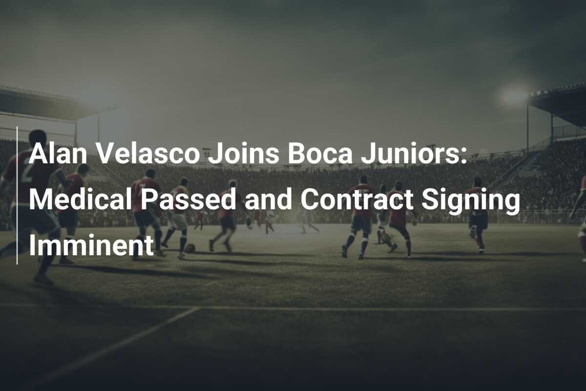 Alan Velasco Rejoint Boca Juniors Visite M Dicale R Ussie Et