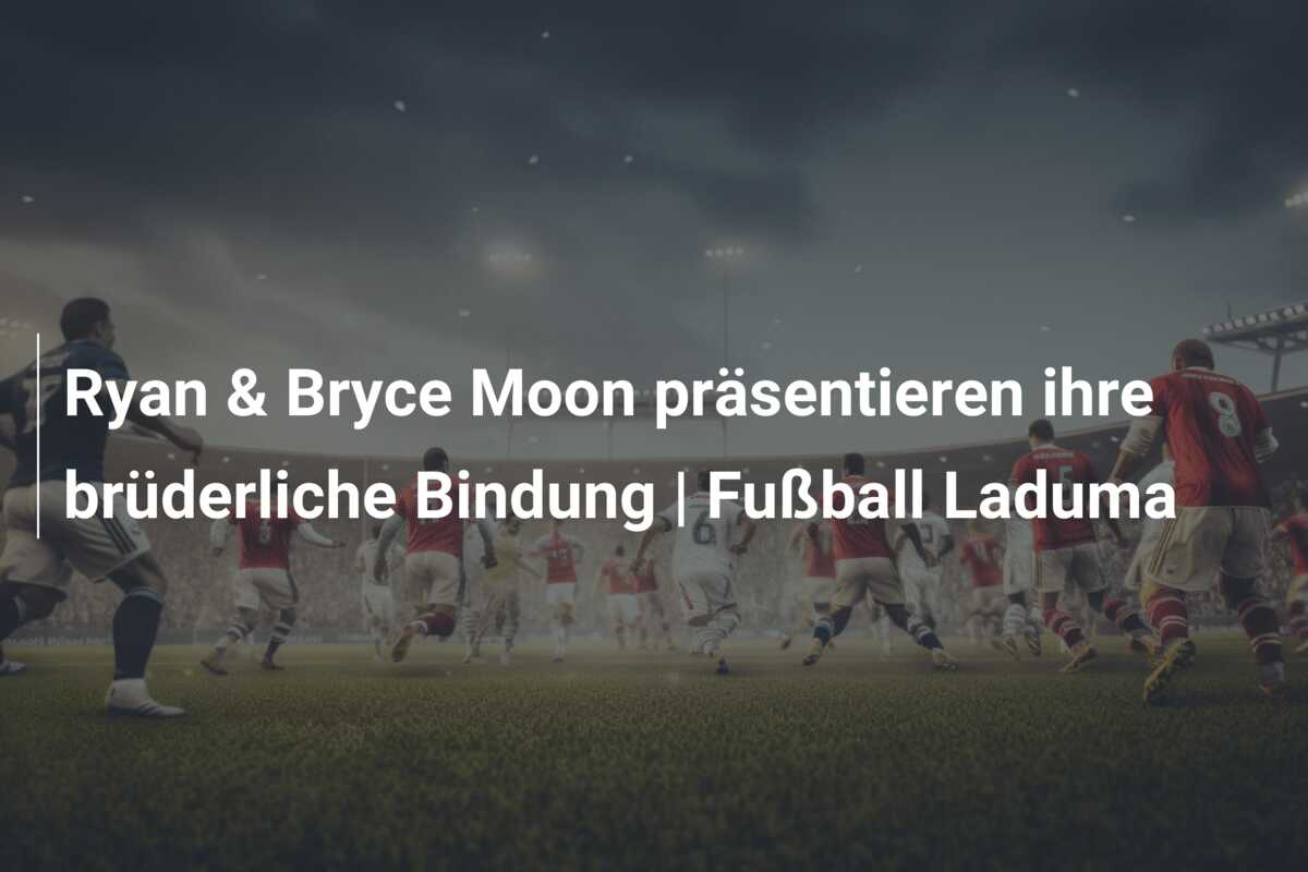 Ryan & Bryce Moon präsentieren ihre brüderliche Bindung | Fußball Laduma