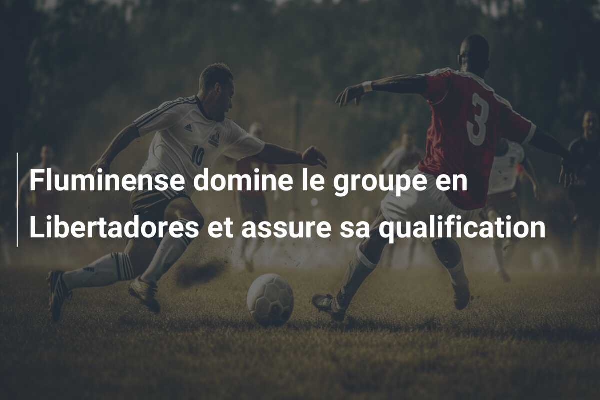 Fluminense domine le groupe en Libertadores et assure sa qualification