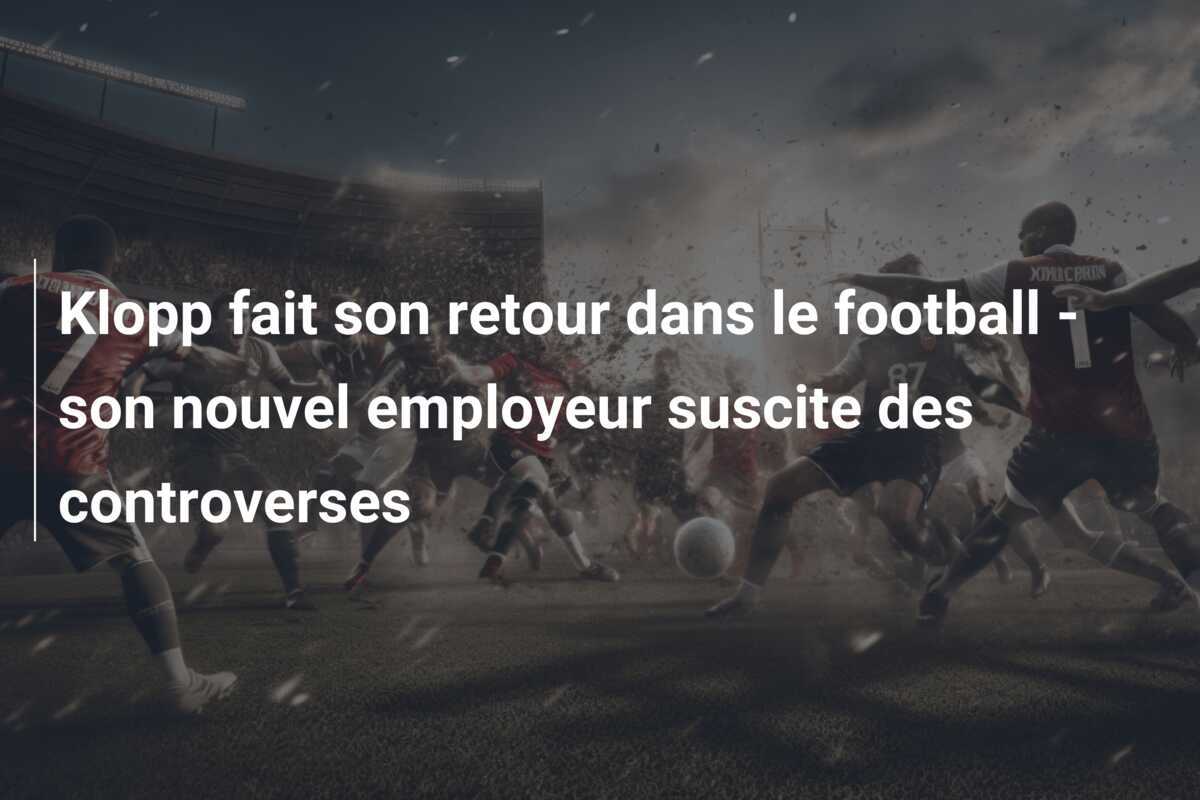 Klopp fait son retour dans le football - son nouvel employeur suscite des controverses