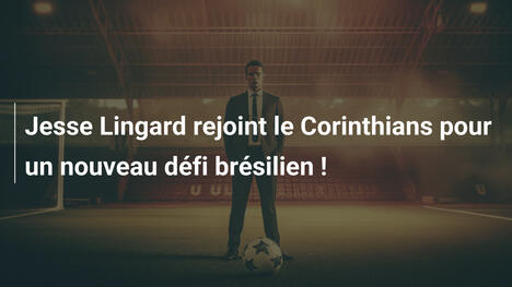 Jesse Lingard rejoint le Corinthians pour un nouveau défi brésilien !