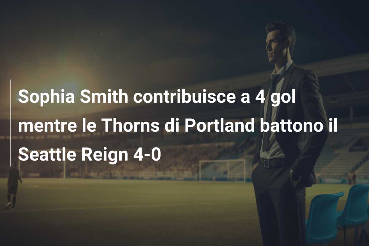 Sophia Smith contribuisce a 4 gol mentre le Thorns di Portland battono il Seattle Reign 4-0