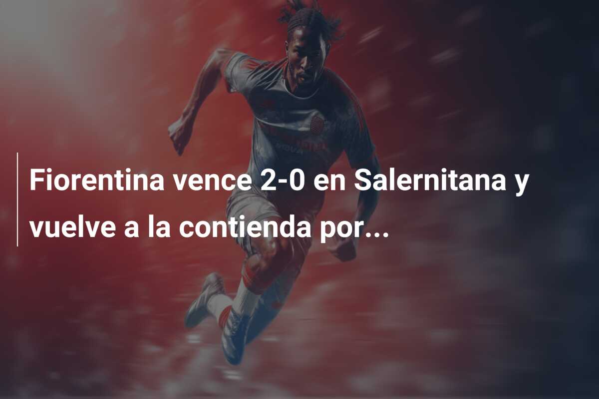 Fiorentina vence 2-0 en Salernitana y vuelve a la contienda por…