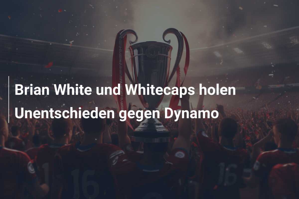 Brian White und Whitecaps holen Unentschieden gegen Dynamo