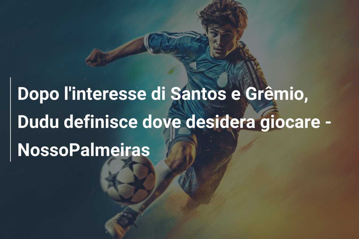Dopo l'interesse di Santos e Grêmio, Dudu definisce dove desidera giocare - NossoPalmeiras