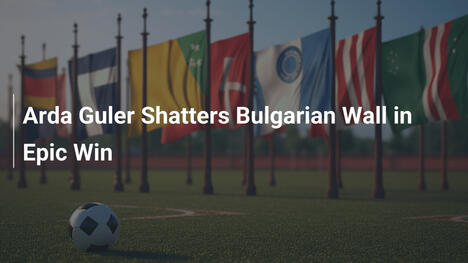 Arda Guler Shatters Bulgarian Wall in Epic Win