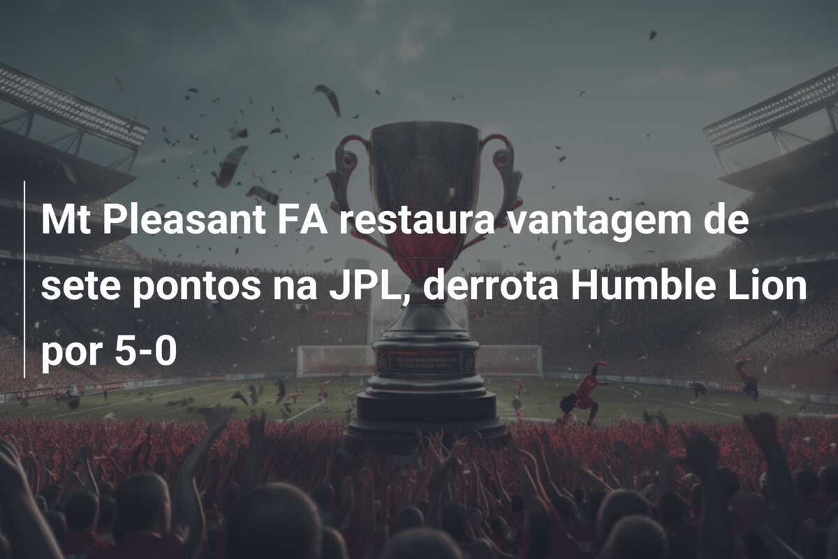 Mt Pleasant FA restaura vantagem de sete pontos na JPL, derrota Humble Lion por 5-0