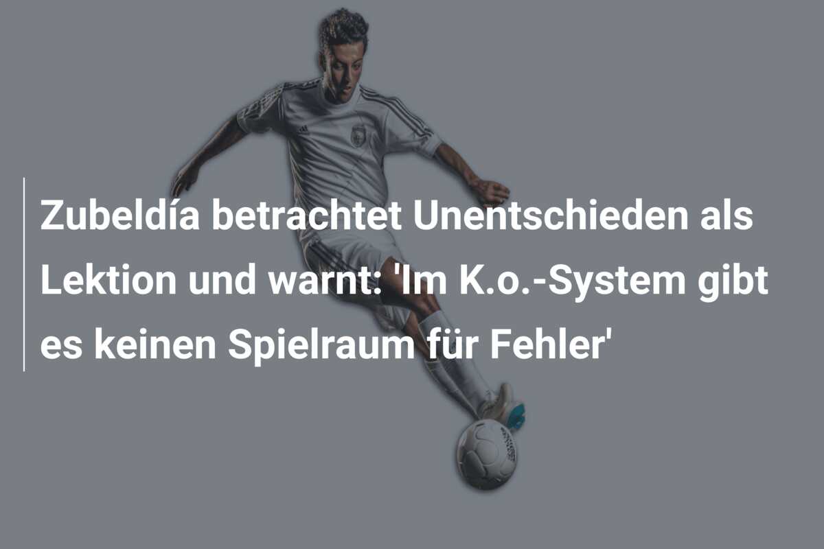 Zubeldía betrachtet Unentschieden als Lektion und warnt: ‘Im K.o.-System gibt es keinen Spielraum für Fehler’