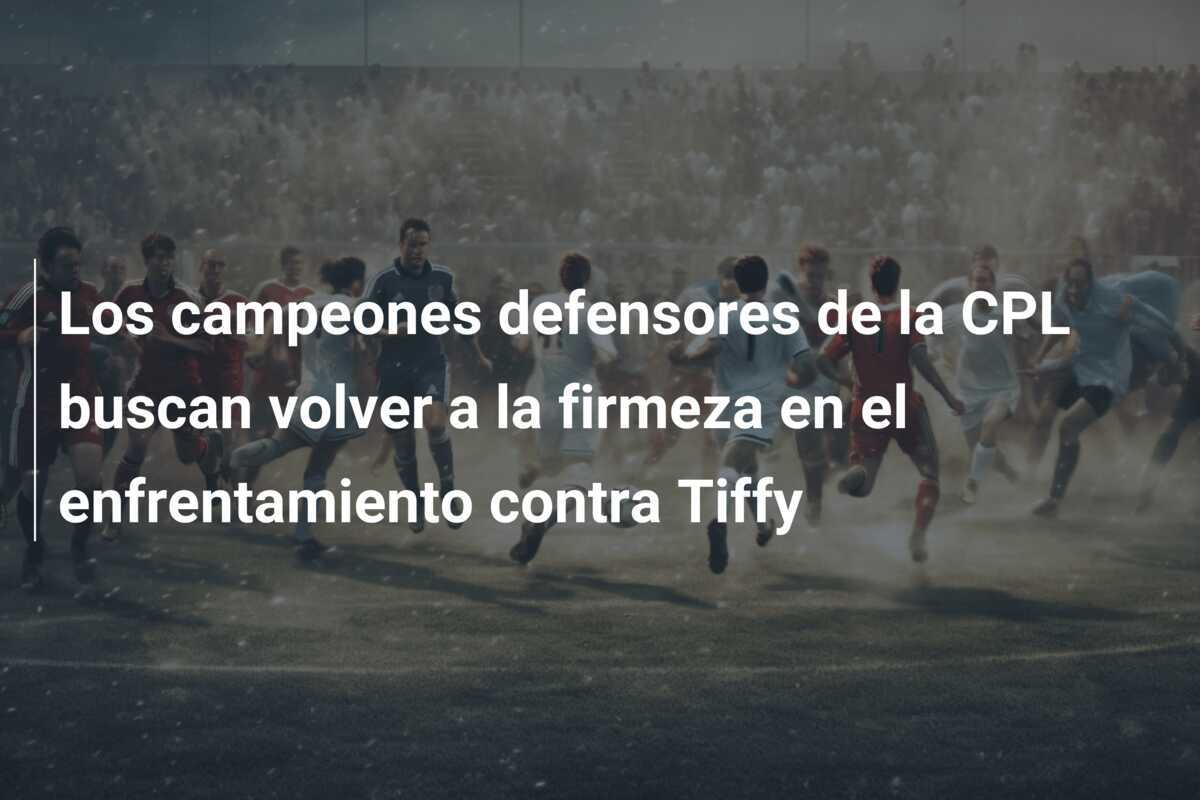 Los campeones defensores de la CPL buscan volver a la firmeza en el enfrentamiento contra Tiffy