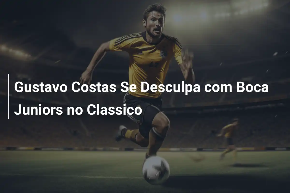 Gustavo Costas Se Desculpa com Boca Juniors no Classico