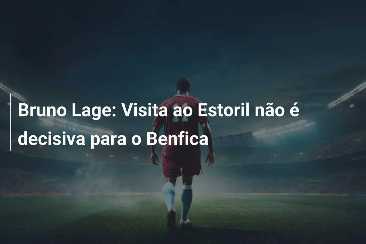 Bruno Lage: Visita ao Estoril não é decisiva para o Benfica