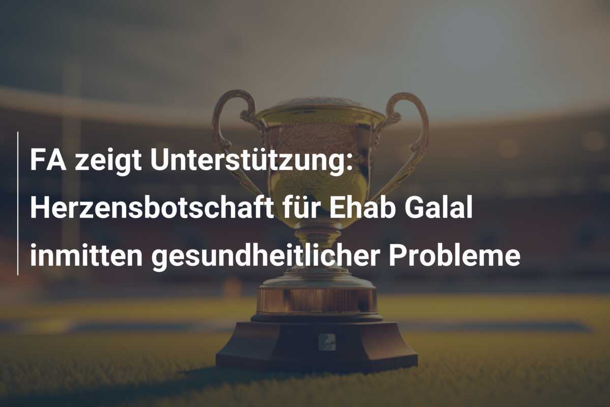 FA zeigt Unterstützung: Herzensbotschaft für Ehab Galal inmitten gesundheitlicher Probleme