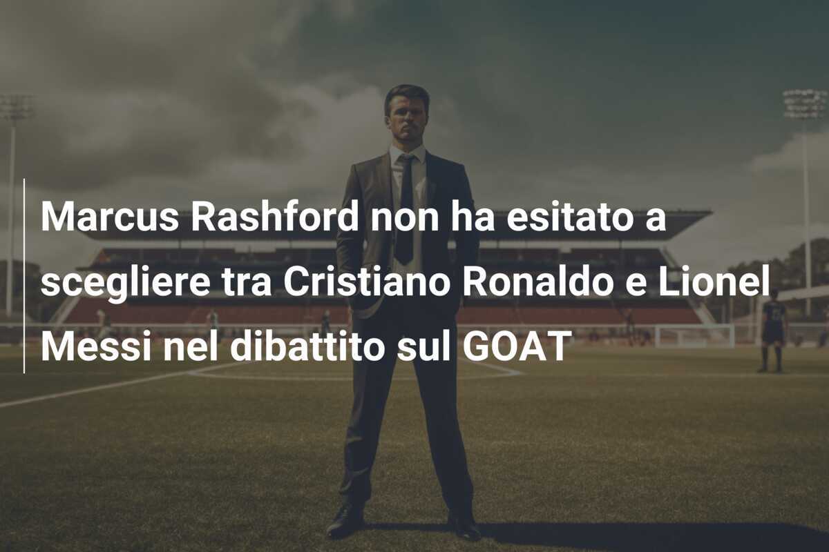 Marcus Rashford non ha esitato a scegliere tra Cristiano Ronaldo e Lionel Messi nel dibattito sul GOAT
