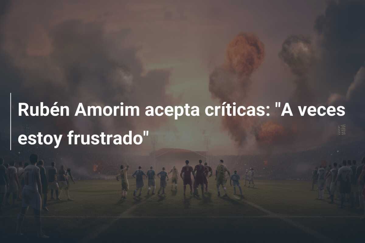 Rubén Amorim acepta críticas: "A veces estoy frustrado"