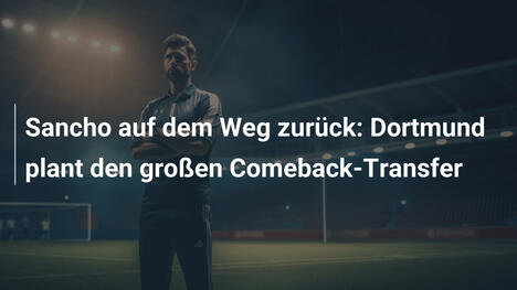 Sancho auf dem Weg zurück: Dortmund plant den großen Comeback-Transfer