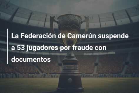 La Federación de Camerún suspende a 53 jugadores por fraude con documentos