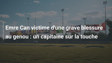 Emre Can victime d'une grave blessure au genou : un capitaine sur la touche