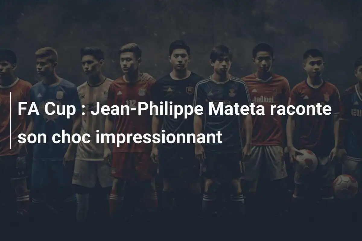 FA Cup : Jean-Philippe Mateta raconte son choc impressionnant