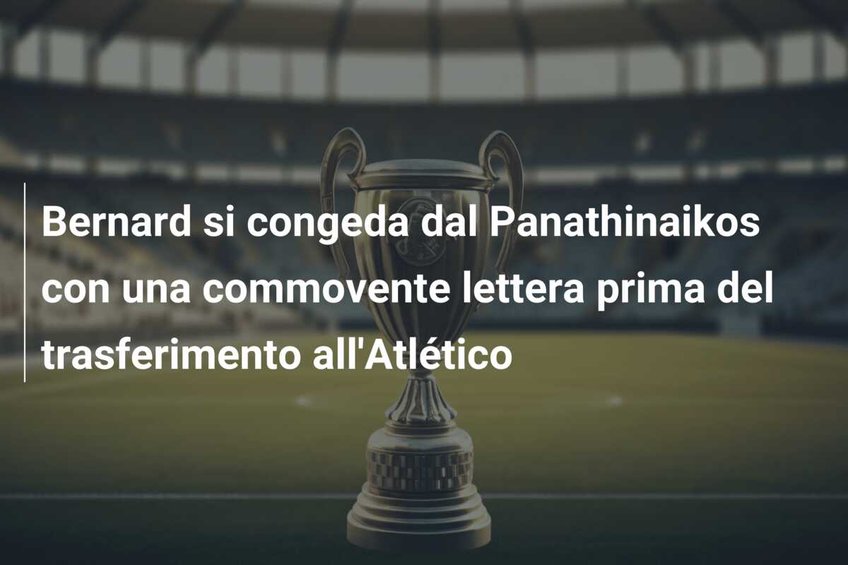 Bernard si congeda dal Panathinaikos con una commovente lettera prima del trasferimento all’Atlético
