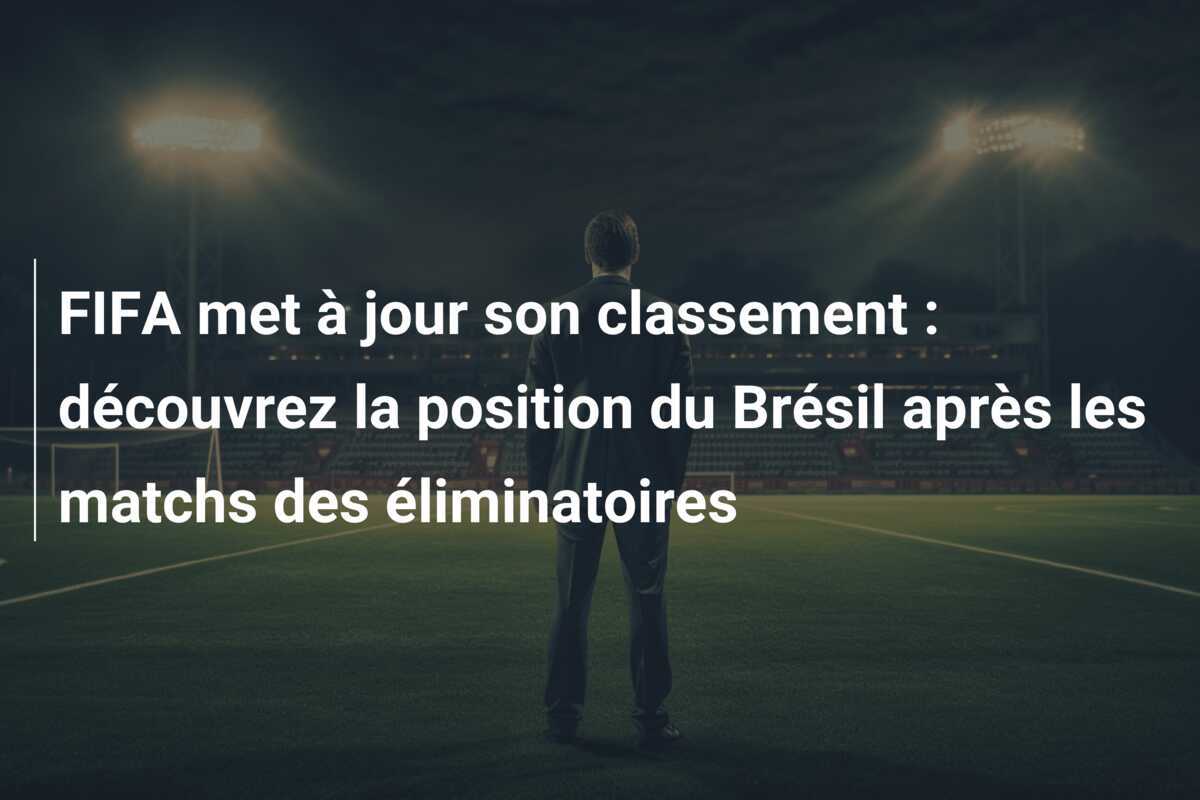 FIFA met à jour son classement : découvrez la position du Brésil après les matchs des éliminatoires