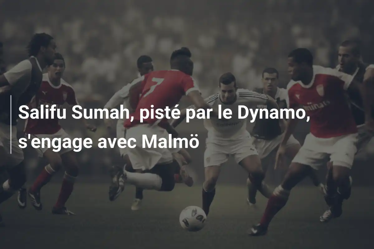 Salifu Sumah, pisté par le Dynamo, s'engage avec Malmö