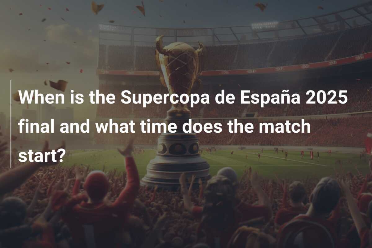 ¿Cuándo es la final de la Supercopa de España 2025 y a qué hora