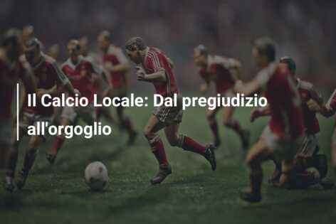Il Calcio Locale: Dal pregiudizio all’orgoglio