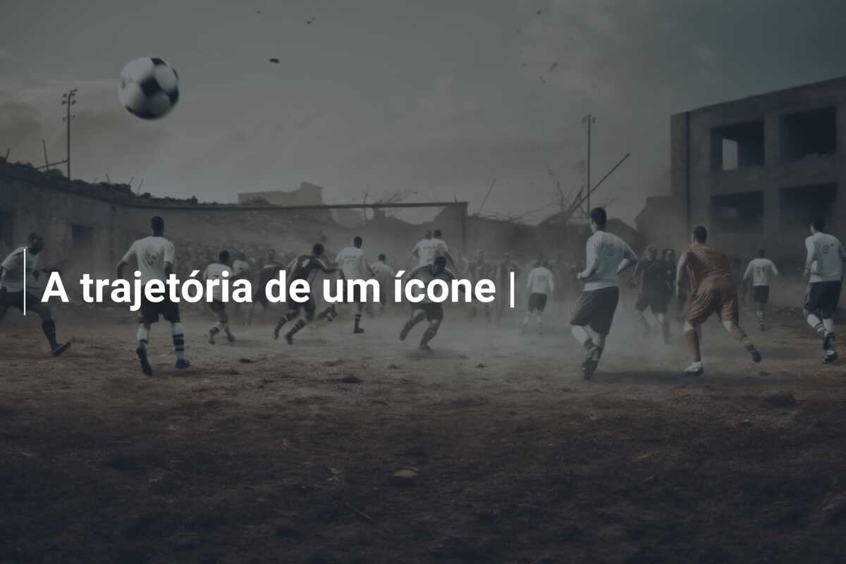 A trajetória de um ícone |