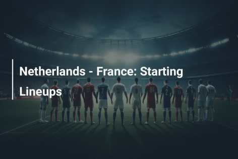 Netherlands – France: Starting Lineups