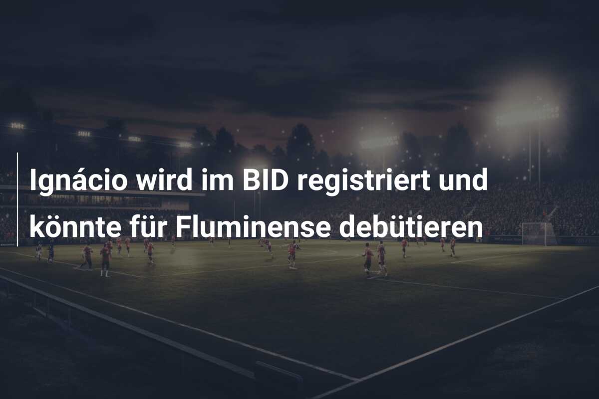 Ignácio wird im BID registriert und könnte für Fluminense debütieren