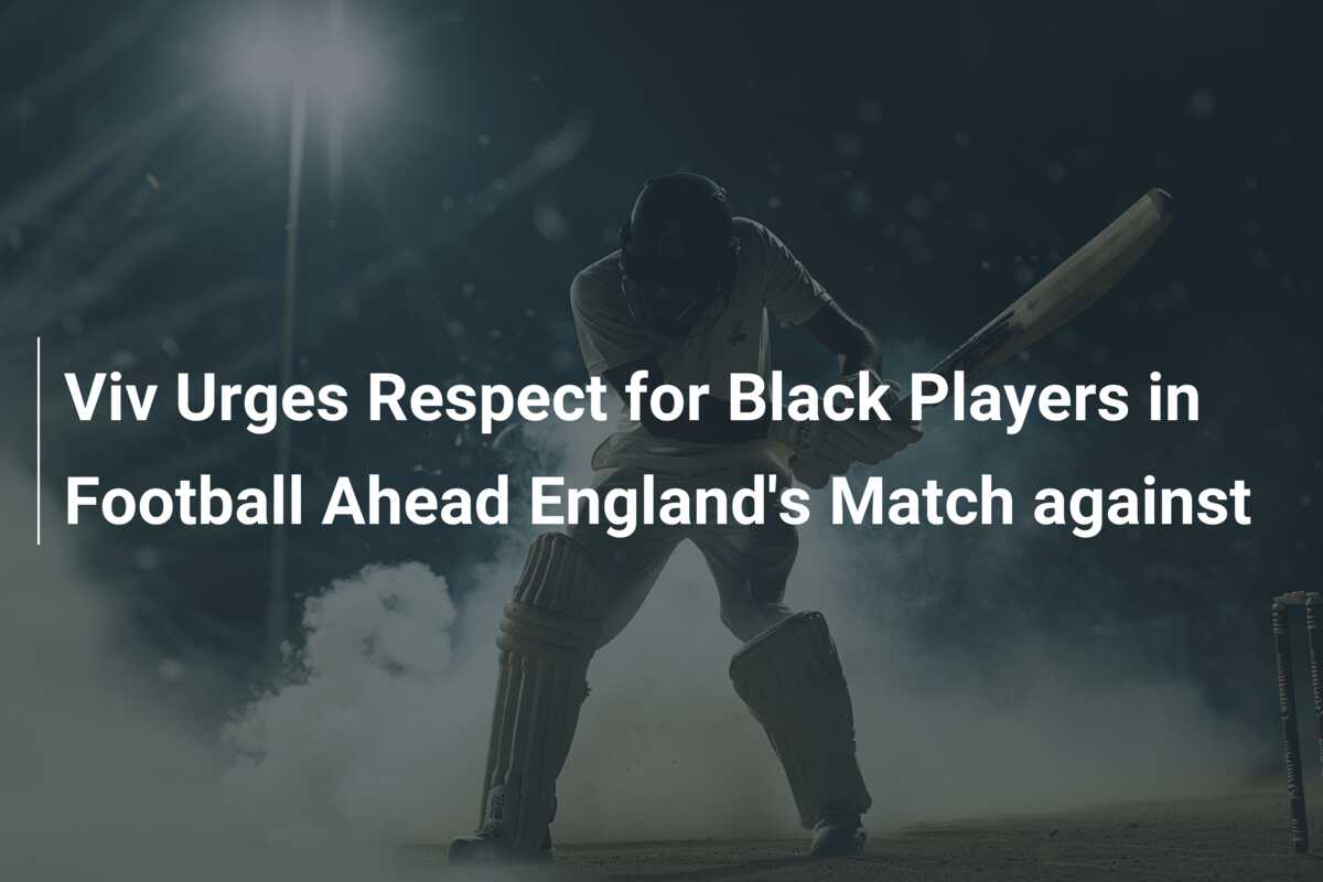 Viv Urges Respect for Black Players in Football Ahead England's Match ...