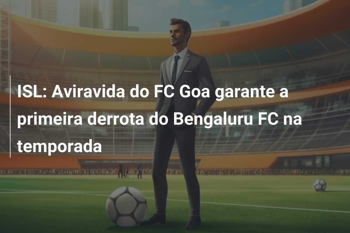ISL: Aviravida do FC Goa garante a primeira derrota do Bengaluru FC na temporada